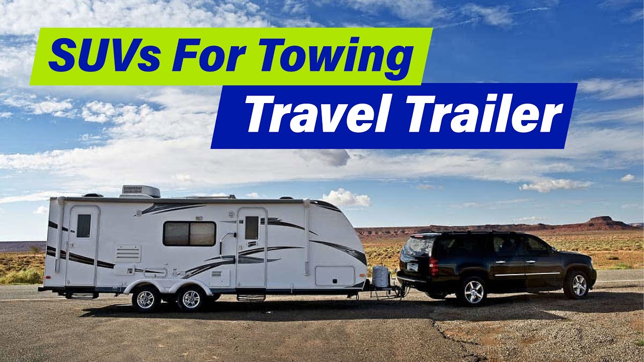 Best SUV For Towing Travel Trailer: Top Models, Features, And Tips
